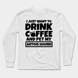 I just want to drink coffee and pet my Artois Hound Long Sleeve T-Shirt